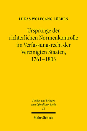 Ursprünge der richterlichen Normenkontrolle im Verfassungsrecht der Vereinigten Staaten, 1761-1803 von Lübben,  Lukas Wolfgang