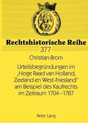 Urteilsbegründungen im «Hoge Raad van Holland, Zeeland en West-Friesland» am Beispiel des Kaufrechts im Zeitraum 1704-1787 von Brom,  Christian