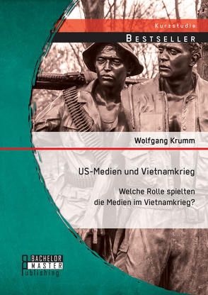 US-Medien und Vietnamkrieg: Welche Rolle spielten die Medien im Vietnamkrieg? von Krumm,  Wolfgang