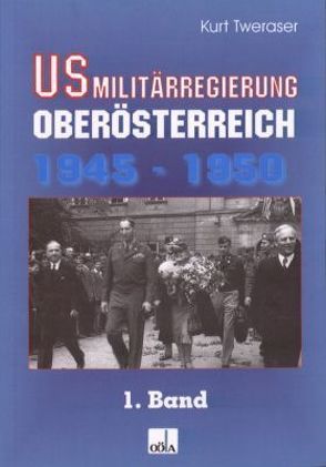 US-Militärregierung Oberösterreich 1945 – 1950, Band 1 von Oberösterr.Landesarchiv, Tweraser,  Kurt