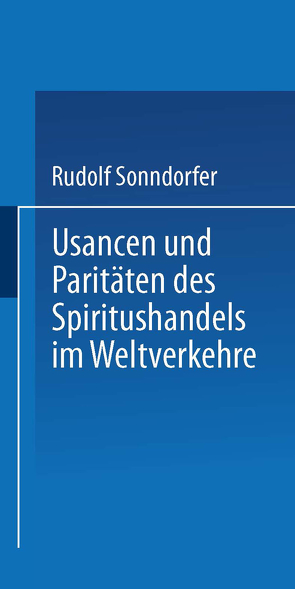 Usancen und Paritäten des Spiritushandels im Weltverkehre von Sonndorfer,  Rudolf