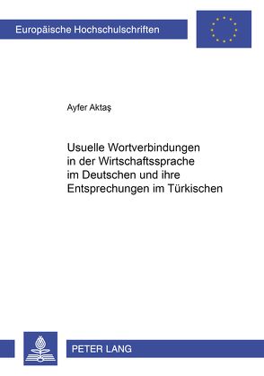Usuelle Wortverbindungen in der Wirtschaftssprache im Deutschen und ihre Entsprechungen im Türkischen von Aktas,  Ayfer