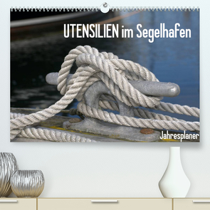UTENSILIEN im Segelhafen (Premium, hochwertiger DIN A2 Wandkalender 2023, Kunstdruck in Hochglanz) von Herppich,  Susanne