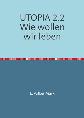 UTOPIA / UTOPIA 2.2 Wie wollen wir leben von Marx,  E. Volker