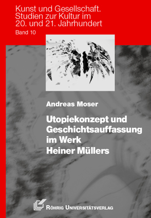 Utopiekonzept und Geschichtsauffassung im Werk Heiner Müllers von Moser,  Andreas