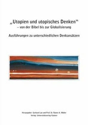 Utopien und utopisches Denken – von der Bibel bis zur Globalisierung von Arnold,  Ludwig, Lux,  Gerhard, Müller,  Rainer A, Petzi,  Wilfried