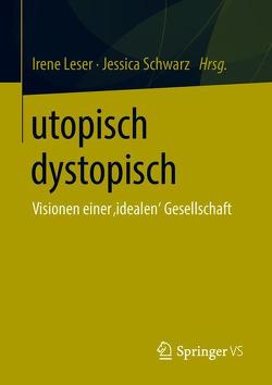 utopisch dystopisch von Leser,  Irene, Schwarz,  Jessica