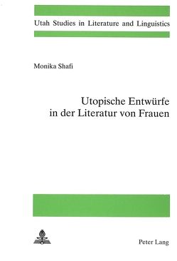 Utopische Entwürfe in der Literatur von Frauen von Shafi,  Monika