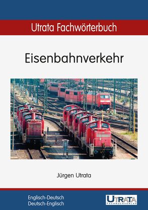 Utrata Fachwörterbuch: Eisenbahnverkehr Englisch-Deutsch von Lietmann,  Anke, Linnenbrink,  Ulrike, Supianek,  Beate, Utrata,  Jürgen, Wiechert,  Ingrid