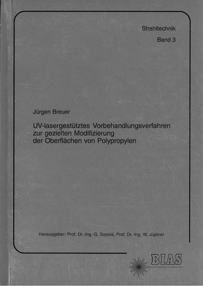 UV-lasergestütztes Vorbehandlungsverfahren zur gezielten Modifizierung der Oberflächen von Polypropylen von Breuer,  Jürgen, Jüptner,  W., Sepold,  G