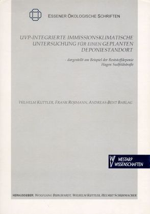 UVP-Integrierte Immissionsklimatische Untersuchung für einen geplanten Deponiestandort – dargestellt am Beispiel der Reststoffdeponie Hagen Sudfeldstrasse von Barlag,  Andreas B, Kuttler,  Wilhelm, Rossmann,  Frank