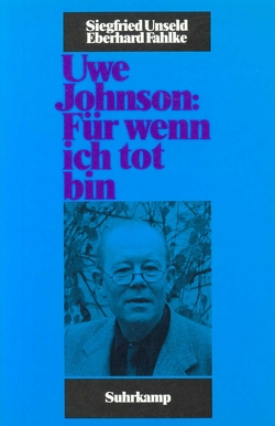 Uwe Johnson: »Für wenn ich tot bin« von Fahlke,  Eberhard, Unseld,  Siegfried