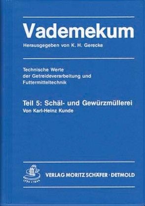 Vademekum – Technische Werte der Getreideverarbeitung und Futtermitteltechnik / Teil 5: Schäl- und Gewürzmüllerei von Gerecke,  Karl H, Kunde,  Karl H
