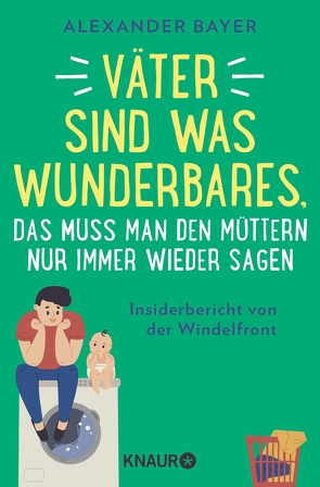 Väter sind was Wunderbares, das muss man den Müttern nur immer wieder sagen von Bayer,  Alexander