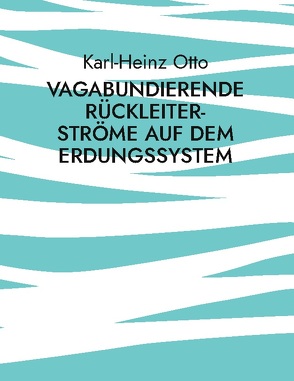 Vagabundierende Rückleiter-Ströme auf dem Erdungssystem von Otto,  Karl-Heinz