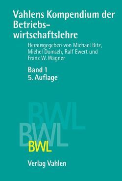 Vahlens Kompendium der Betriebswirtschaftslehre Bd. 1 von Bitz,  Michael, Domsch,  Michel, Ewert,  Ralf, Gerpott,  Torsten J., Jost,  Peter-Jürgen, Küpper,  Hans-Ulrich, Kürsten,  Wolfgang, Picot,  Arnold, Reichwald,  Ralf, Schauenberg,  Bernd, Schildbach,  Thomas, Schiller,  Ulf, Steiner,  Manfred, Tempelmeier,  Horst, Wagenhofer,  Alfred, Wagner,  Franz W., Wagner,  Gerd Rainer, Zentes,  Joachim