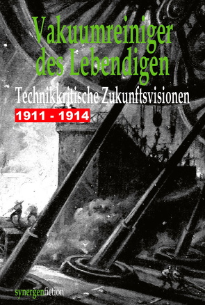 Vakuumreiniger des Lebendigen. Technikkritische Zukunftsvisionen 1911 – 1914 von Münch,  Detlef