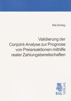 Validierung der Conjoint-Analyse zur Prognose von Preisreaktionen mithilfe realer Zahlungsbereitschaften von Schlag,  Nils