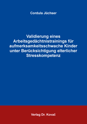 Validierung eines Arbeitsgedächtnistrainings für aufmerksamkeitsschwache Kinder unter Berücksichtigung elterlicher Stresskompetenz von Jüchser,  Cordula