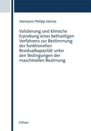 Validierung und klinische Erprobung eines bettseitigen Verfahrens zur Bestimmung der funktionellen Residualkapazität unter den Bedingungen der maschinellen Beatmung von Heinze,  Hermann Philipp