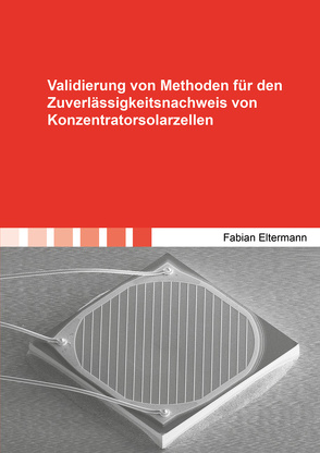 Validierung von Methoden für den Zuverlässigkeitsnachweis von Konzentratorsolarzellen von Eltermann,  Fabian