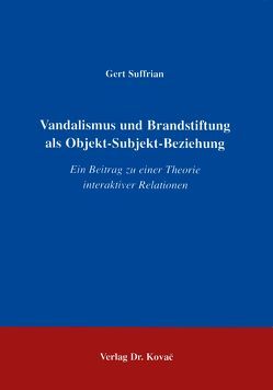 Vandalismus und Brandstiftung als Objekt-Subjekt-Beziehung von Suffrain,  Gert