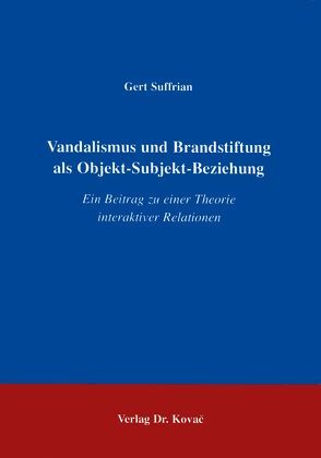 Vandalismus und Brandstiftung als Objekt-Subjekt-Beziehung von Suffrain,  Gert