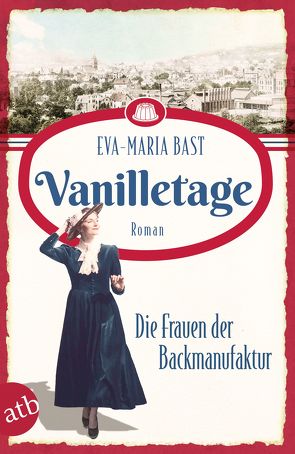 Vanilletage – Die Frauen der Backmanufaktur von Bast,  Eva-Maria