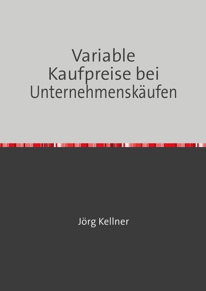 Variable Kaufpreise bei Unternehmenskäufen von Kellner,  Jörg