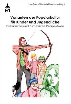 Varianten der Populärkultur für Kinder und Jugendliche von Grimm,  Lea, Rosebrock,  Cornelia