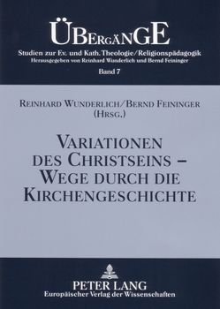 Variationen des Christseins – Wege durch die Kirchengeschichte von Feininger,  Bernd, Wunderlich,  Reinhard