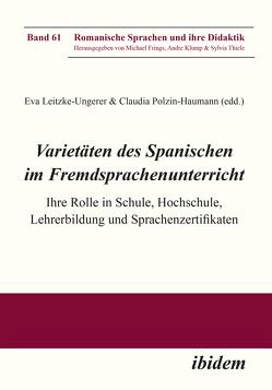 Varietäten des Spanischen im Fremdsprachenunterricht von Amorós Negre,  Carla, Bürgel,  Christoph, Corth,  Augustín, Frings,  Michael, Klump,  Andre, Koch,  Christian, Leitzke-Ungerer,  Eva, Meisnitzer,  Benjamin, Montemayor,  Julia, Moser,  Karolin, Neusius,  Vera, Pater,  Katharina, Pöll,  Bernhard, Polzin-Haumann,  Claudia, Reimann,  Daniel, Reissner,  Christina, Visser,  Judith