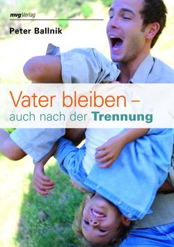 Vater bleiben – auch nach der Trennung von Ballnik,  Peter