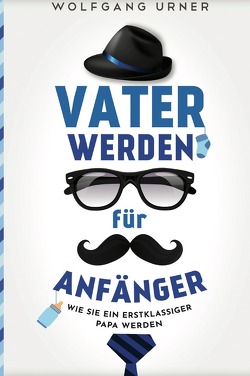 Vater werden für Anfänger von Urner,  Wolfgang, Verlag,  SHB