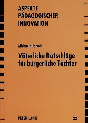 Väterliche Ratschläge für bürgerliche Töchter von Jonach,  Michaela