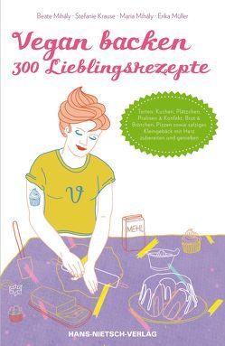 Vegan backen – 300 Lieblingsrezepte von Krause,  Stefanie, Mihály,  Beate und Maria, Müller,  Erika