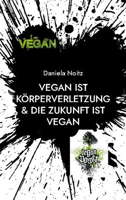 Vegan ist Körperverletzung & Die Zukunft ist vegan von Noitz,  Daniela