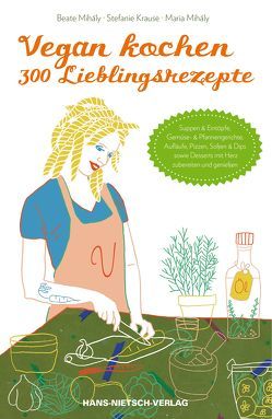 Vegan kochen – 300 Lieblingsrezepte von Krause,  Stefanie, Mihaly,  Beate, Mihaly,  Maria