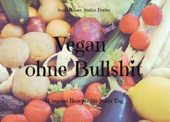 Vegan ohne Bullshit von Dreier,  Stefan, Raiser,  Anna