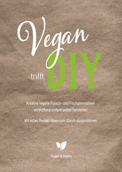 Vegan trifft DIY Kreative vegane Fleisch- und Fischalternativen verblüffend einfach selbst herstellen Mit tollen Rezept-Ideen zum Gleich-Ausprobieren von Sophie,  Jasper &