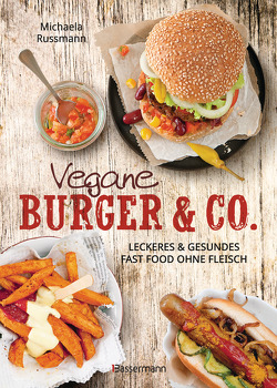 Vegane Burger & Co – Die besten Rezepte für leckeres und gesundes Fast Food ohne Fleisch – von Russmann,  Michaela