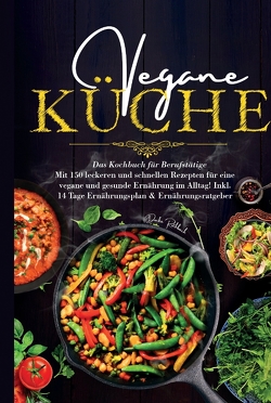 Vegane Küche – Das Kochbuch für Berufstätige. Mit 150 leckeren und schnellen Rezepten für eine vegane und gesunde Ernährung im Alltag! von Rothbach,  Daike
