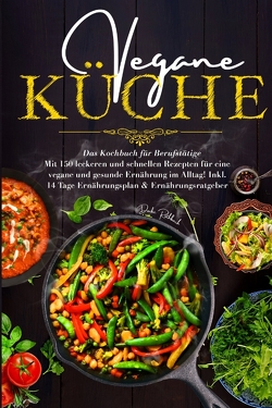 Vegane Küche – Das Kochbuch für Berufstätige. Mit 150 leckeren und schnellen Rezepten für eine vegane und gesunde Ernährung im Alltag! von Rothbach,  Daike