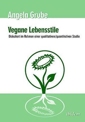 Vegane Lebensstile – diskutiert im Rahmen einer qualitativen/quantitativen Studie von Grube,  Angela