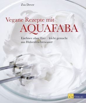 Vegane Rezepte mit Aquafaba von Bonn,  Susanne, Dever,  Zsu, Wohlt,  Goose