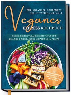 Veganes Express Kochbuch für Anfänger, Studenten, Berufstätige und Faule: Die leckersten veganen Rezepte für eine gesunde & zeitsparende Ernährung im Alltag von Neumann,  Helena