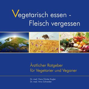 Vegetarisch essen – Fleisch vergessen von Kugler,  Dr. med. Hans-Günter, Schneider,  Dr. med. Arno