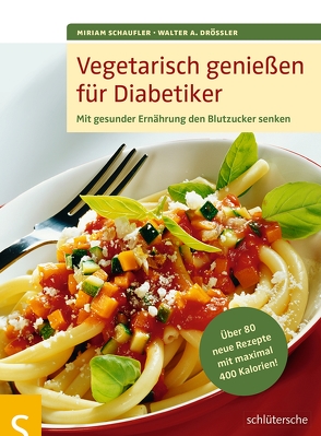 Vegetarisch genießen für Diabetiker von Drössler,  Walter A., Schaufler,  Miriam