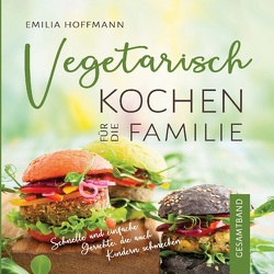 Vegetarisch Kochen für die Familie – Gesamtband von Hoffmann,  Emilia