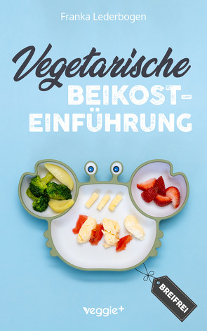 Vegetarische Beikosteinführung (breifrei) von Lederbogen,  Franka